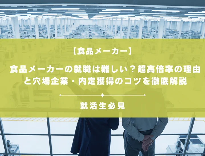 食品メーカーの就職は難しい？超高倍率の理由と穴場企業・内定獲得のコツを徹底解説